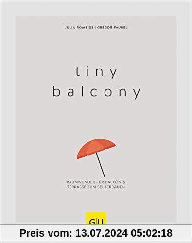 Tiny Balcony: Raumwunder für Balkon und Terrasse zum Selberbauen (GU Garten Extra)