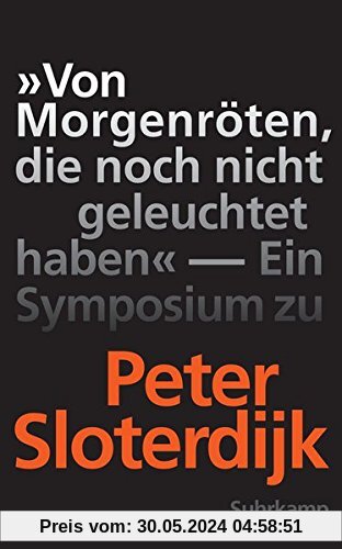 »Von Morgenröten, die noch nicht geleuchtet haben«: Ein Symposium zu Peter Sloterdijk (suhrkamp taschenbuch)