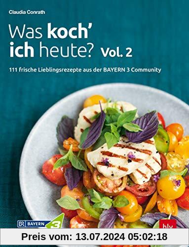 Was koch' ich heute? Vol. 2: 111 frische Lieblingsrezepte aus der Bayern 3-Community (BLV)