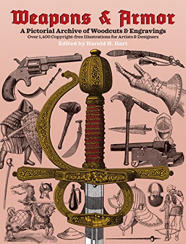 Weapons and Armor: A Pictorial Archive of Woodcuts & Engravings: A Pictorial Archive of Woodcuts & Engravings : Over 1,400 Copyright-Free ... & Designers (Dover Pictorial Archive Series)