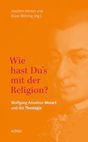 "Wie hast Du's mit der Religion?": W. A. Mozart und die Theologie: Wolfgang Amadeus Mozart und die Theologie von Echter