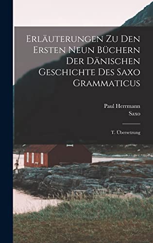 Erläuterungen Zu Den Ersten Neun Büchern Der Dänischen Geschichte Des Saxo Grammaticus: T. Übersetzung von Legare Street Press