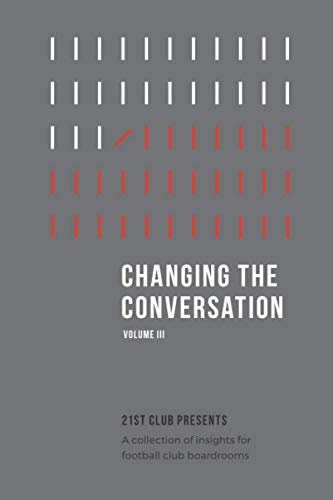 Changing The Conversation: Volume III: 21st Club presents a collection of insights for football club boardrooms