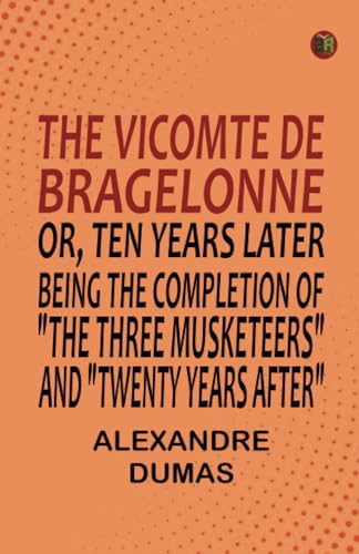The Vicomte de Bragelonne; Or, Ten Years Later Being the completion of "The Three Musketeers" and "Twenty Years After" von Zinc Read