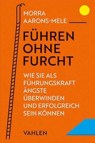 Führen ohne Furcht: Wie Sie als Führungskraft Ängste überwinden und erfolgreich sein können von Vahlen Franz GmbH