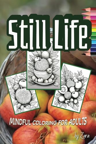 STILL LIFE: MINDFUL COLORING FOR ADULTS (ON THE GO by Zara) von Independently published