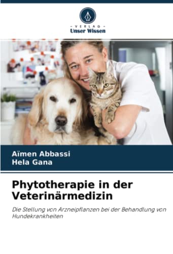 Phytotherapie in der Veterinärmedizin: Die Stellung von Arzneipflanzen bei der Behandlung von Hundekrankheiten von Verlag Unser Wissen