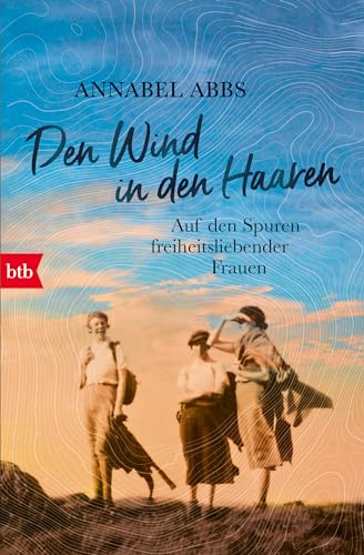 Den Wind in den Haaren: Auf den Spuren freiheitsliebender Frauen von btb Verlag