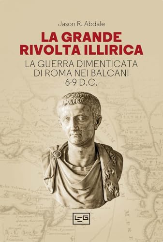 La grande rivolta dell'Illiria. La guerra dimenticata di Roma nei Balcani 6-9 d.C. (La clessidra di Clio) von LEG Edizioni