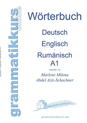 Wörterbuch Deutsch - Englisch - Rumänisch A1: Lernwortschatz für die Integrations-Deutschkurs-TeilnehmerInnen aus Rumänien Niveau A1