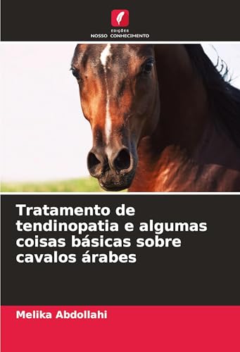 Tratamento de tendinopatia e algumas coisas básicas sobre cavalos árabes von Edições Nosso Conhecimento