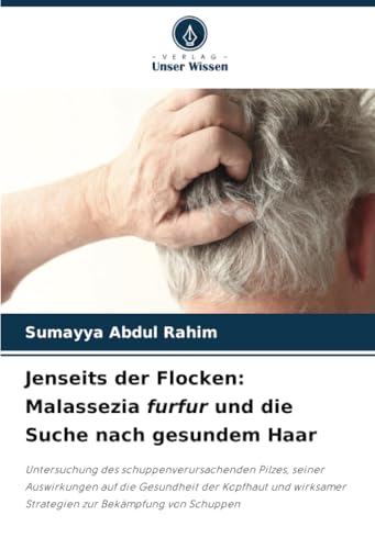 Jenseits der Flocken: Malassezia furfur und die Suche nach gesundem Haar: Untersuchung des schuppenverursachenden Pilzes, seiner Auswirkungen auf die ... Strategien zur Bekämpfung von Schuppen von Verlag Unser Wissen