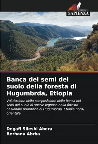 Banca dei semi del suolo della foresta di Hugumbrda, Etiopia: Valutazione della composizione della banca dei semi del suolo di specie legnose nella ... di Hugumbrda, Etiopia nord-orientale von Edizioni Sapienza