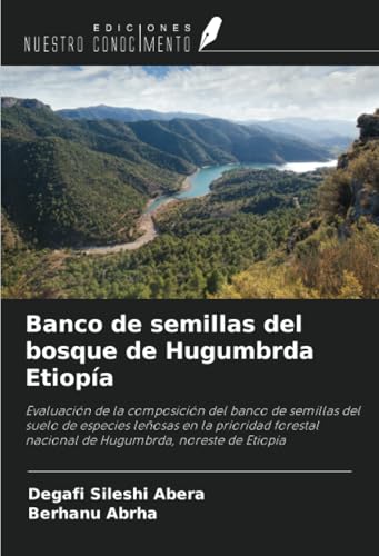 Banco de semillas del bosque de Hugumbrda Etiopía: Evaluación de la composición del banco de semillas del suelo de especies leñosas en la prioridad forestal nacional de Hugumbrda, noreste de Etiopía von Ediciones Nuestro Conocimiento