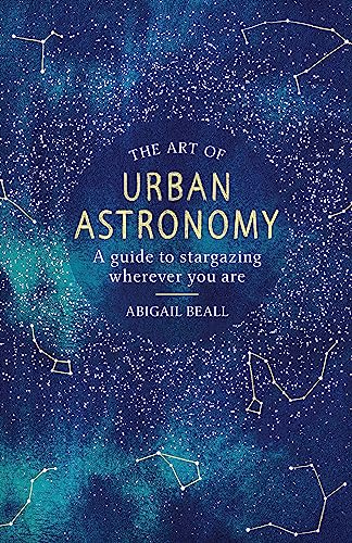 The Art of Urban Astronomy: A Guide to Stargazing Wherever You Are von Trapeze