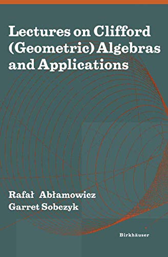 Lectures on Clifford (Geometric) Algebras and Applications