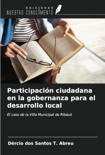 Participación ciudadana en la gobernanza para el desarrollo local: El caso de la Villa Municipal de Ribáuè von Ediciones Nuestro Conocimiento