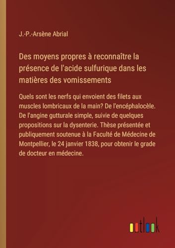 Des moyens propres à reconnaître la présence de l'acide sulfurique dans les matières des vomissements: Quels sont les nerfs qui envoient des filets ... pour obtenir le grade de docteur en médecine. von Outlook Verlag