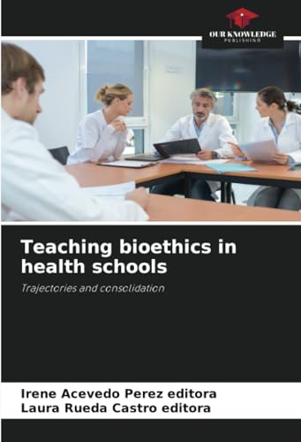 Teaching bioethics in health schools: Trajectories and consolidation von Our Knowledge Publishing
