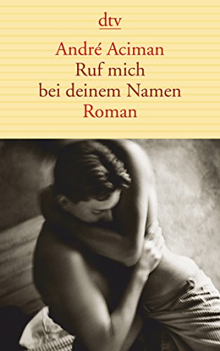 Ruf mich bei deinem Namen: Roman