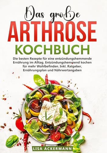 Das große Arthrose Kochbuch: Die besten Rezepte für eine entzündungshemmende Ernährung im Alltag. Entzündungshemmend kochen für mehr Wohlbefinden. Inkl. Ratgeber, Ernährungsplan und Nährwertangaben von tredition