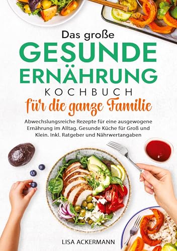 Das große Gesunde Ernährung Kochbuch für die ganze Familie: Abwechslungsreiche Rezepte für eine ausgewogene Ernährung im Alltag. Gesunde Küche für Groß und Klein. Inkl. Ratgeber und Nährwertangaben Das große Gesunde Ernährung Kochbuch für die ganze Familie: Abwechslungsreiche Rezepte für eine ausgewogene Ernährung im Alltag. Gesunde Küche für Groß und Klein. Inkl. Ratgeber und Nährwertangaben von tredition