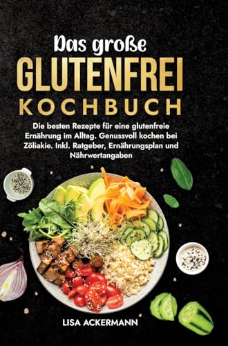 Das große Glutenfrei Kochbuch: Die besten Rezepte für eine glutenfreie Ernährung im Alltag. Genussvoll kochen bei Zöliakie. Inkl. Ratgeber, Ernährungsplan und Nährwertangaben Das große Glutenfrei Kochbuch: Die besten Rezepte für eine glutenfreie Ernährung im Alltag. Genussvoll kochen bei Zöliakie. Inkl. Ratgeber, Ernährungsplan und Nährwertangaben von tredition