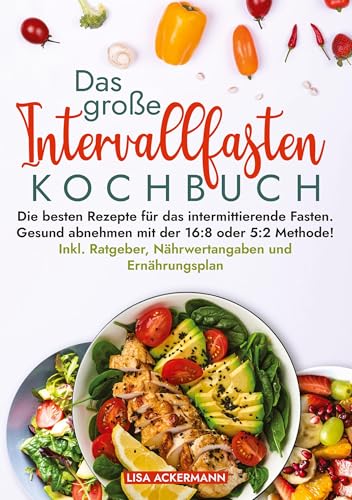 Das große Intervallfasten Kochbuch: Die besten Rezepte für das intermittierende Fasten. Gesund abnehmen mit der 16:8 oder 5:2 Methode! Inkl. Ratgeber, Nährwertangaben und Ernährungsplan Das große Intervallfasten Kochbuch: Die besten Rezepte für das intermittierende Fasten. Gesund abnehmen mit der 16:8 oder 5:2 Methode! Inkl. Ratgeber, Nährwertangaben und Ernährungsplan von tredition