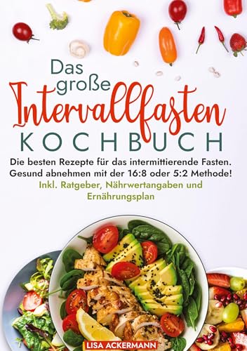 Das große Intervallfasten Kochbuch: Die besten Rezepte für das intermittierende Fasten. Gesund abnehmen mit der 16:8 oder 5:2 Methode! Inkl. Ratgeber, Nährwertangaben und Ernährungsplan Das große Intervallfasten Kochbuch: Die besten Rezepte für das intermittierende Fasten. Gesund abnehmen mit der 16:8 oder 5:2 Methode! Inkl. Ratgeber, Nährwertangaben und Ernährungsplan von tredition