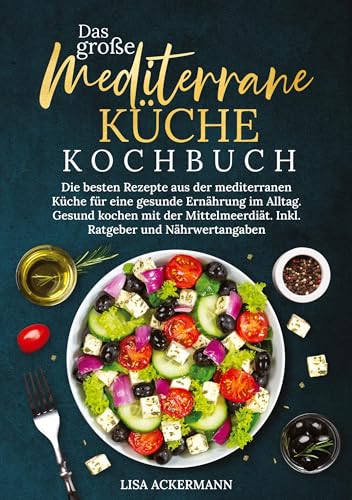 Das große Mediterrane Küche Kochbuch: Die besten Rezepte aus der mediterranen Küche für eine gesunde Ernährung im Alltag. Gesund kochen mit der Mittelmeerdiät. Inkl. Ratgeber und Nährwertangaben Das große Mediterrane Küche Kochbuch: Die besten Rezepte aus der mediterranen Küche für eine gesunde Ernährung im Alltag. Gesund kochen mit der Mittelmeerdiät. Inkl. Ratgeber und Nährwertangaben von tredition