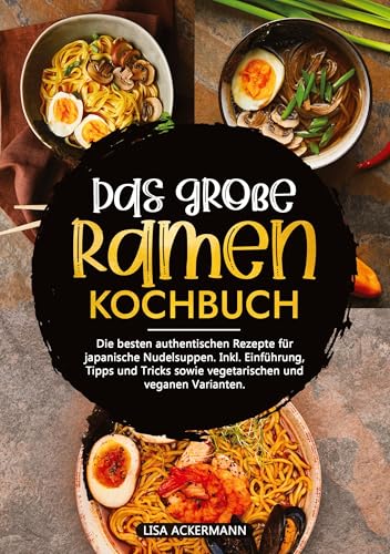 Das große Ramen Kochbuch: Die besten authentischen Rezepte für japanische Nudelsuppen. Inkl. Einführung, Tipps und Tricks sowie vegetarischen und veganen Varianten. Das große Ramen Kochbuch: Die besten authentischen Rezepte für japanische Nudelsuppen. Inkl. Einführung, Tipps und Tricks sowie vegetarischen und veganen Varianten. von tredition