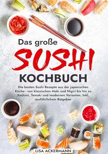 Das große Sushi Kochbuch: Die besten Sushi Rezepte aus der japanischen Küche - von klassischen Maki und Nigiri bis hin zu Sashimi, Temaki und modernen Varianten. Inkl. ausführlichem Ratgeber Das große Sushi Kochbuch: Die besten Sushi Rezepte aus der japanischen Küche - von klassischen Maki und Nigiri bis hin zu Sashimi, Temaki und modernen Varianten. Inkl. ausführlichem Ratgeber von tredition