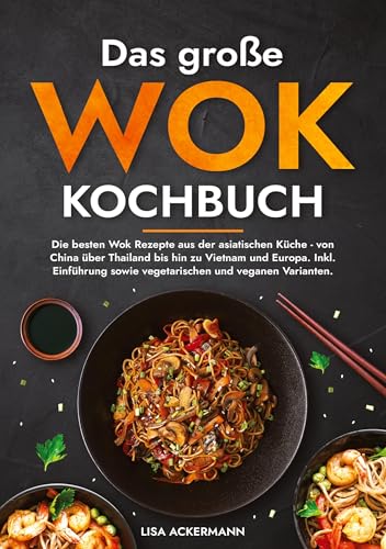 Das große Wok Kochbuch: Die besten Wok Rezepte aus der asiatischen Küche - von China über Thailand bis hin zu Vietnam und Europa. Inkl. Einführung sowie vegetarischen und veganen Varianten. Das große Wok Kochbuch: Die besten Wok Rezepte aus der asiatischen Küche - von China über Thailand bis hin zu Vietnam und Europa. Inkl. Einführung sowie vegetarischen und veganen Varianten. von tredition