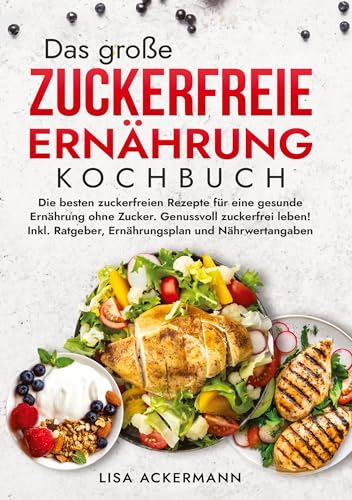 Das große Zuckerfreie Ernährung Kochbuch: Die besten zuckerfreien Rezepte für eine gesunde Ernährung ohne Zucker. Genussvoll zuckerfrei leben! Inkl. Ratgeber, Ernährungsplan und Nährwertangaben Das große Zuckerfreie Ernährung Kochbuch: Die besten zuckerfreien Rezepte für eine gesunde Ernährung ohne Zucker. Genussvoll zuckerfrei leben! Inkl. Ratgeber, Ernährungsplan und Nährwertangaben von tredition