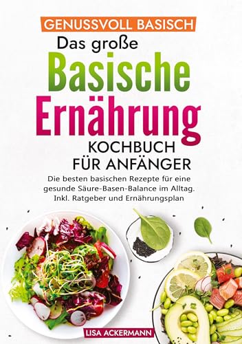 Genussvoll Basisch - Das große Basische Ernährung Kochbuch für Anfänger: Die besten basischen Rezepte für eine gesunde Säure-Basen-Balance im Alltag. Inkl. Ratgeber und Ernährungsplan Genussvoll Basisch - Das große Basische Ernährung Kochbuch für Anfänger: Die besten basischen Rezepte für eine gesunde Säure-Basen-Balance im Alltag. Inkl. Ratgeber und Ernährungsplan von tredition