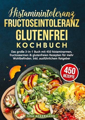 Histaminintoleranz, Fructoseintoleranz und Glutenfrei Kochbuch: Das große 3-in-1 Buch mit 450 histaminarmen, fructosearmen & glutenfreien Rezepten für mehr Wohlbefinden. Inkl. ausführlichem Ratgeber Histaminintoleranz, Fructoseintoleranz und Glutenfrei Kochbuch: Das große 3-in-1 Buch mit 450 histaminarmen, fructosearmen & glutenfreien Rezepten für mehr Wohlbefinden. Inkl. ausführlichem Ratgeber