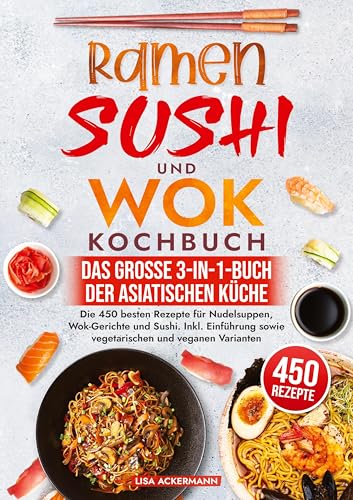 Ramen, Sushi und Wok Kochbuch - Das große 3-in-1-Buch der asiatischen Küche: Die 450 besten Rezepte für Nudelsuppen, Wok-Gerichte und Sushi. Inkl. Einführung sowie vegetarischen und veganen Varianten Ramen, Sushi und Wok Kochbuch - Das große 3-in-1-Buch der asiatischen Küche: Die 450 besten Rezepte für Nudelsuppen, Wok-Gerichte und Sushi. Inkl. Einführung sowie vegetarischen und veganen Varianten von tredition