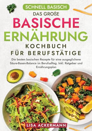 Schnell Basisch - Das große Basische Ernährung Kochbuch für Berufstätige: Die besten basischen Rezepte für eine ausgeglichene Säure-Basen-Balance im Berufsalltag. Inkl. Ratgeber und Ernährungsplan Schnell Basisch - Das große Basische Ernährung Kochbuch für Berufstätige: Die besten basischen Rezepte für eine ausgeglichene Säure-Basen-Balance im Berufsalltag. Inkl. Ratgeber und Ernährungsplan von tredition