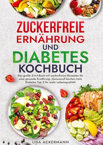 Zuckerfreie Ernährung und Diabetes Kochbuch: Das große 2-in-1-Buch mit zuckerfreien Rezepten für eine gesunde Ernährung. Genussvoll kochen trotz Diabetes Typ 2 für mehr Lebensqualität! Zuckerfreie Ernährung und Diabetes Kochbuch: Das große 2-in-1-Buch mit zuckerfreien Rezepten für eine gesunde Ernährung. Genussvoll kochen trotz Diabetes Typ 2 für mehr Lebensqualität! von tredition