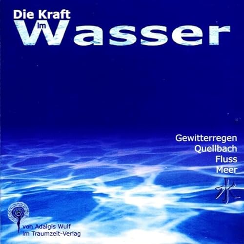 Die Kraft im Wasser. CD: Gewitterregen, Quellbach, Fluss, Meer von Traumzeit-Verlag