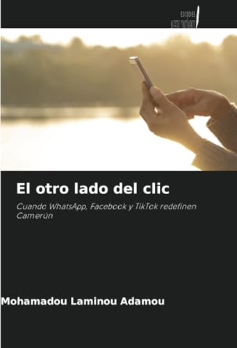 El otro lado del clic: Cuando WhatsApp, Facebook y TikTok redefinen Camerún von Ediciones Nuestro Conocimiento