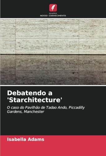 Debatendo a 'Starchitecture': O caso do Pavilhão de Tadao Ando, Piccadilly Gardens, Manchester von Edições Nosso Conhecimento