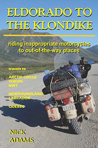 ELDORADO TO THE KLONDIKE: Riding inappropriate motorcycles to out-of-the-way places von Independently Published