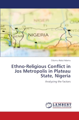 Ethno-Religious Conflict in Jos Metropolis in Plateau State, Nigeria: Analyzing the factors von LAP LAMBERT Academic Publishing