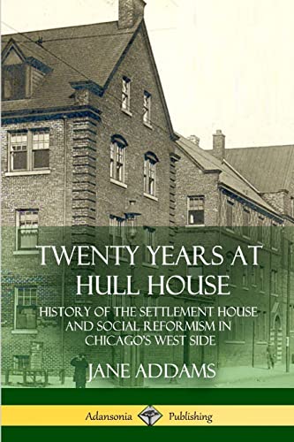 Twenty Years at Hull House: History of the Settlement House and Social Reformism in Chicago’s West Side