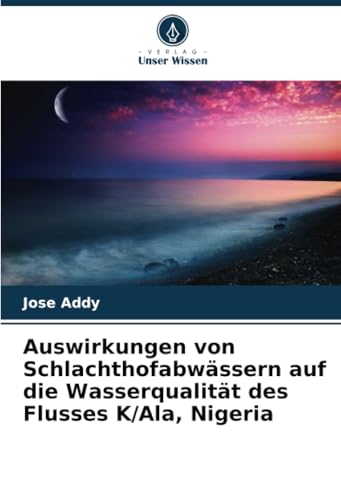 Auswirkungen von Schlachthofabwässern auf die Wasserqualität des Flusses K/Ala, Nigeria von Verlag Unser Wissen