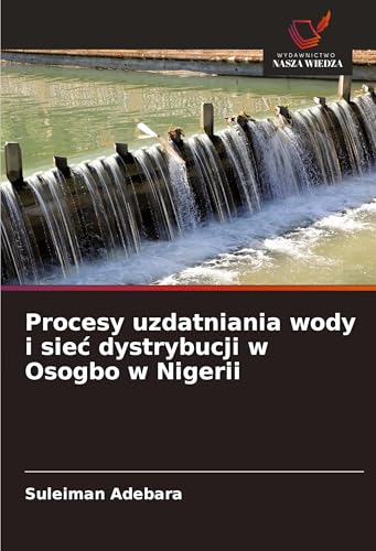 Procesy uzdatniania wody i sie¿ dystrybucji w Osogbo w Nigerii von Wydawnictwo Nasza Wiedza