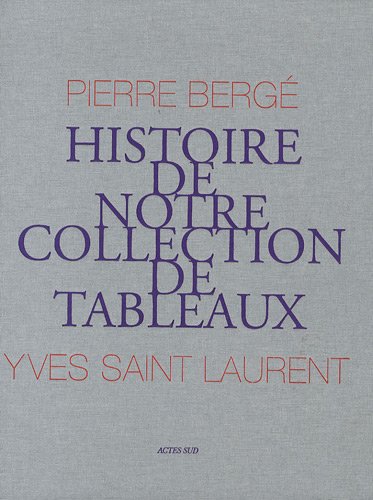 Yves St Laurent, Pierre Bergé : Histoire de notre collection de tableaux von Actes Sud