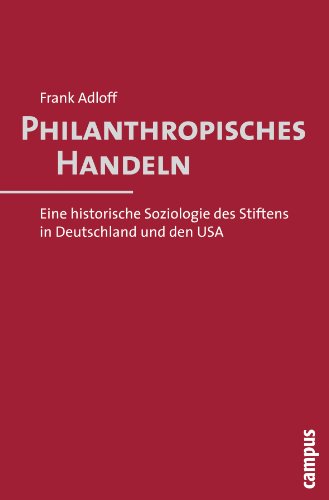 Philanthropisches Handeln: Eine historische Soziologie des Stiftens in Deutschland und den USA von Campus Verlag