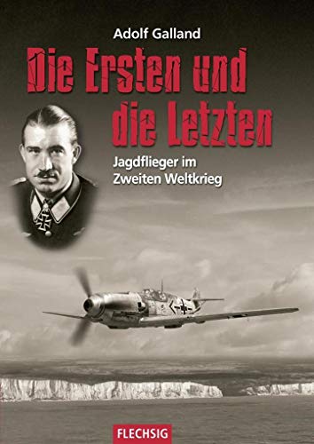 Die Ersten und die Letzten: Jagdflieger im Zweiten Weltkrieg (Flechsig - Geschichte/Zeitgeschichte)